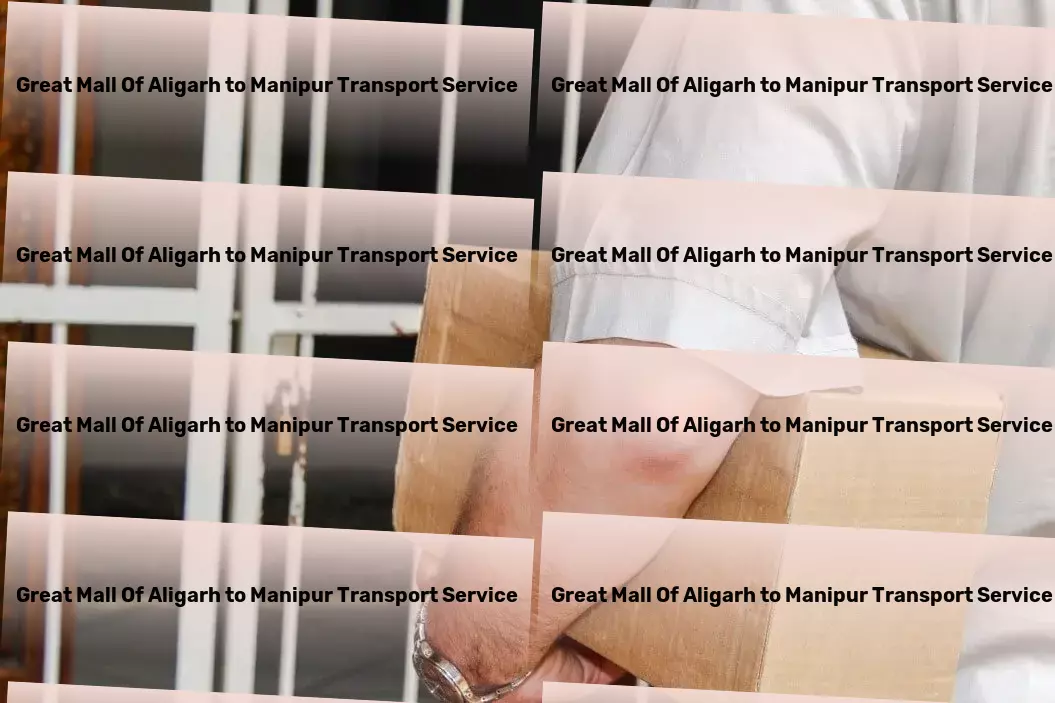 Great Mall Of Aligarh to Manipur Transport Bringing the world closer, one traveler at a time! - Full load transport services