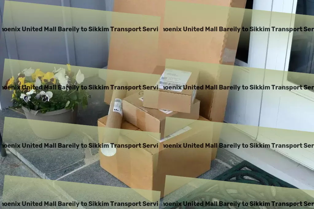 Phoenix United Mall Bareily to Sikkim Transport Advanced freight dispatch